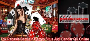 Trik Rahasia Bermain Games Situs Judi Bandar QQ Online