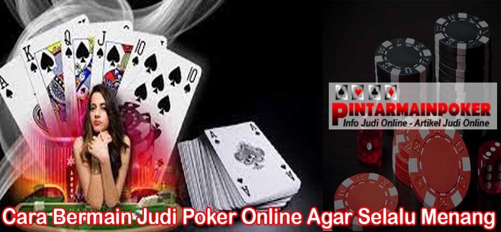 Cara Bermain Judi Poker Online Agar Selalu Menang