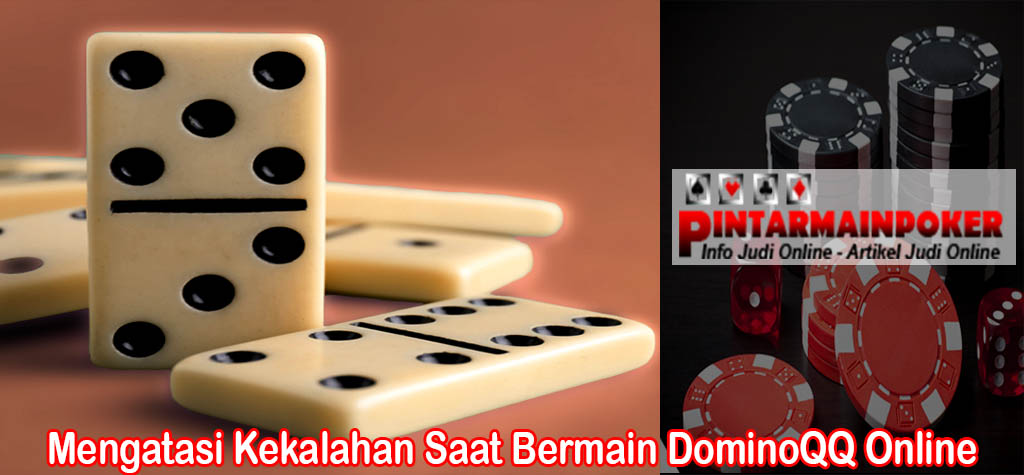 Mengatasi Kekalahan Saat Bermain DominoQQ Online