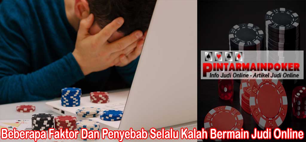 Beberapa Faktor Dan Penyebab Selalu Kalah Bermain Judi Online