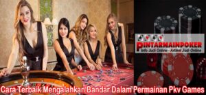 Cara Terbaik Mengalahkan Bandar Dalam Permainan Pkv Games