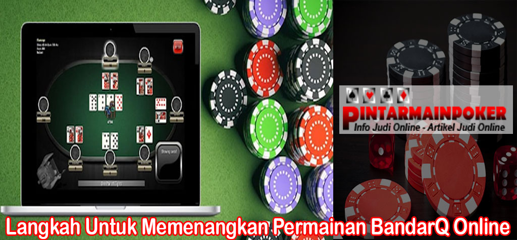 Langkah Untuk Memenangkan Permainan BandarQ Online