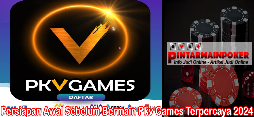 Persiapan Awal Sebelum Bermain Pkv Games Terpercaya 2024